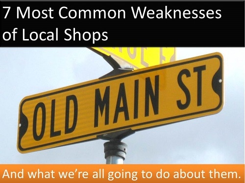 7 Most Common Weaknesses of Local Shops, and what we're all going to do about them. 