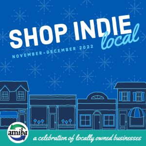 Text says Shop Inidie Local, November-December 2022, a celebration of locally owned businesses. Logo for American Independent Business Alliance, AMIBA. 