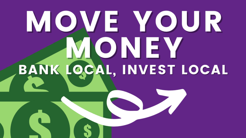 Move Your Money, bank local, invest local. 